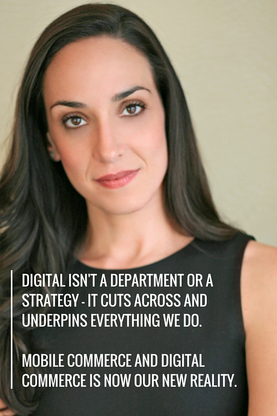 Digital isn't a department or a strategy - it cuts across and underpins everything we do. Mobile commerce and digital commerce is now our new reality. (1)
