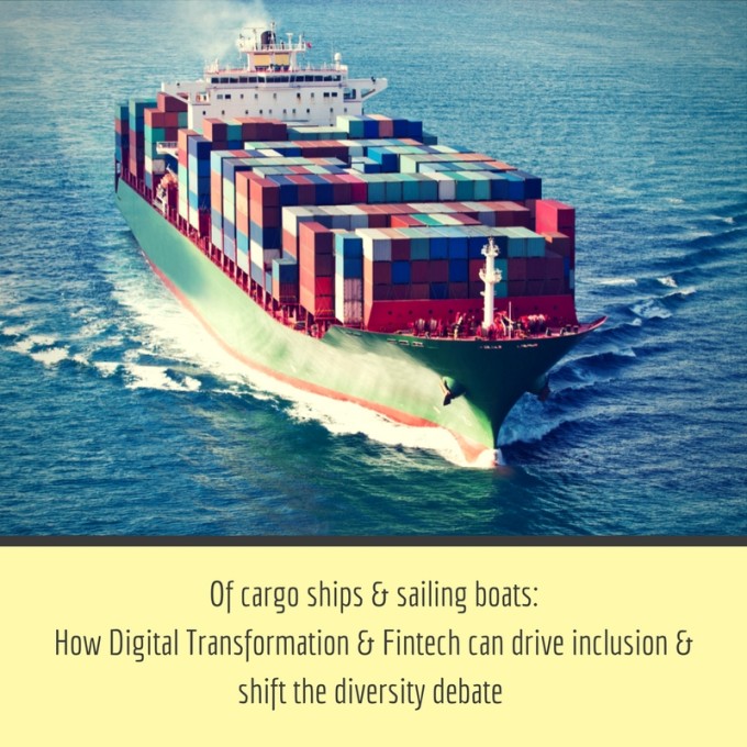 Of cargo ships & sailing boatsHow Digital Transformation & Fintech can drive inclusion & shift the diversity debate